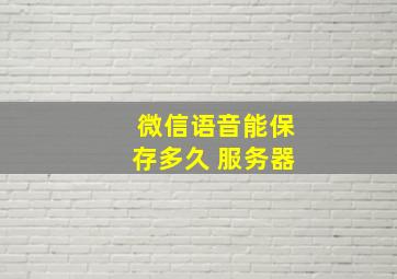 微信语音能保存多久 服务器